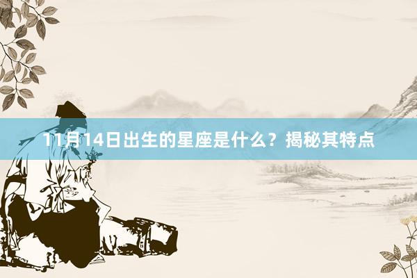 11月14日出生的星座是什么？揭秘其特点